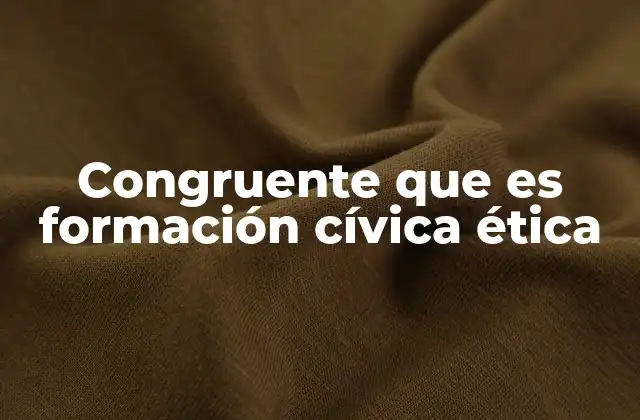 Congruente que es Formación Cívica Ética 2 La importancia de la congruencia en el desarrollo moral
