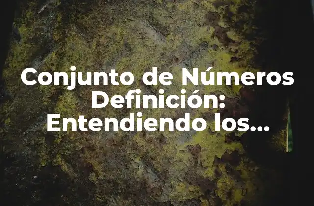Conjunto de Números Definición: Entendiendo los Conceptos Matemáticos Básicos