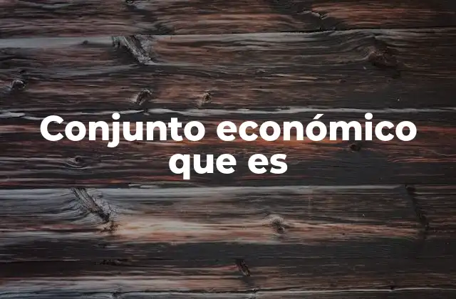 Conjunto Económico que es 2 La importancia de los conjuntos económicos en el análisis macroeconómico
