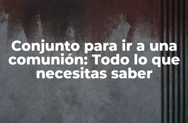 ¿Qué es un conjunto para ir a una comunión?