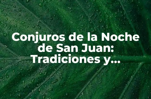 Conjuros de la Noche de San Juan: Tradiciones y Significados