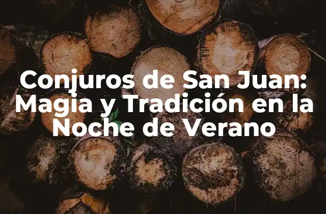 Conjuros de San Juan: Magia y Tradición en la Noche de Verano