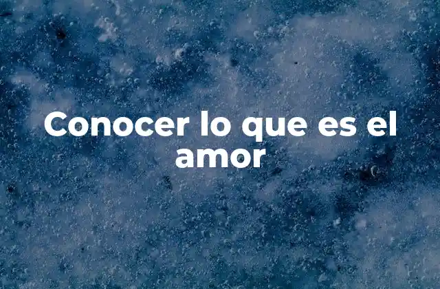 Conocer Lo que es el Amor