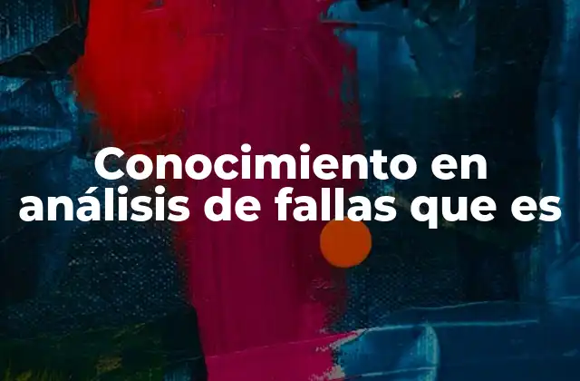 Conocimiento en Análisis de Fallas que es 2 La importancia del análisis de fallas en la toma de decisiones