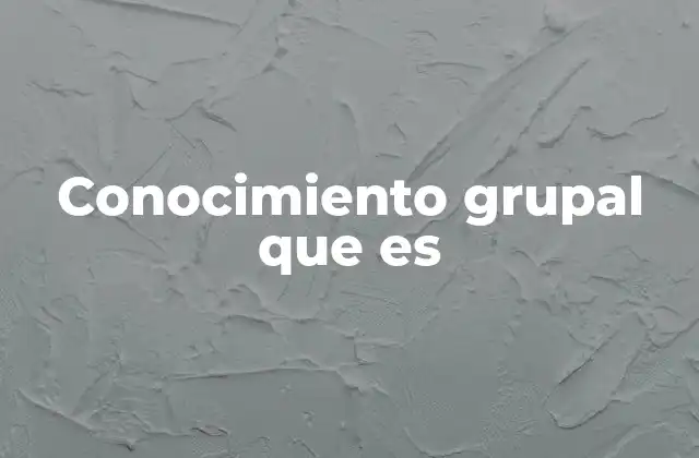 Conocimiento Grupal que es