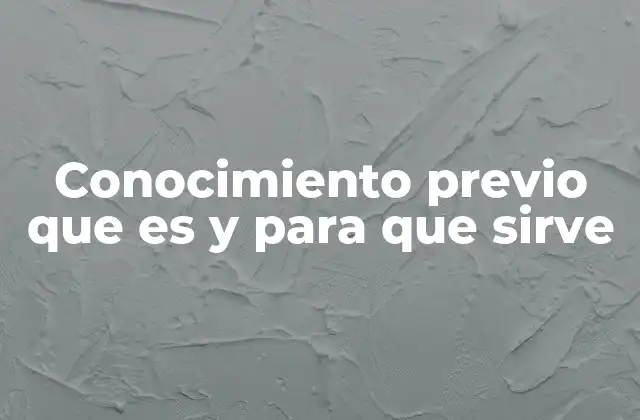 Conocimiento Previo que es y para que Sirve