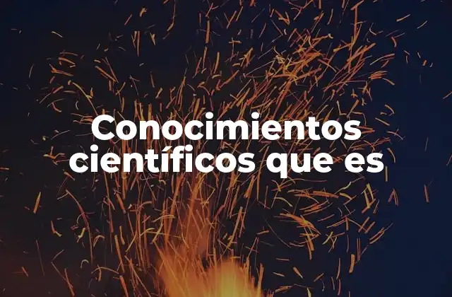 Conocimientos Científicos que es