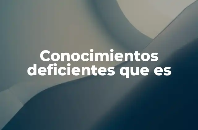 Conocimientos Deficientes que es 2 Las causas detrás de la falta de conocimiento