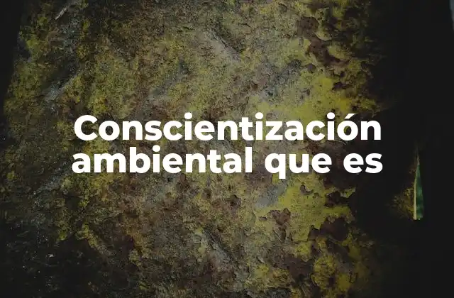 Conscientización Ambiental que es