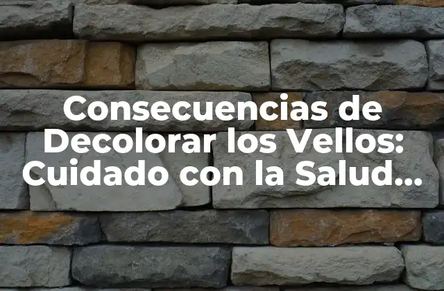 Consecuencias de Decolorar los Vellos: Cuidado con la Salud de Tu Pelo