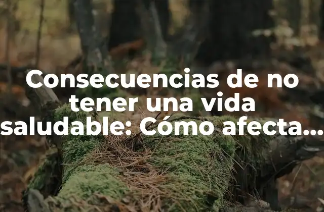 Consecuencias físicas de no tener una vida saludable