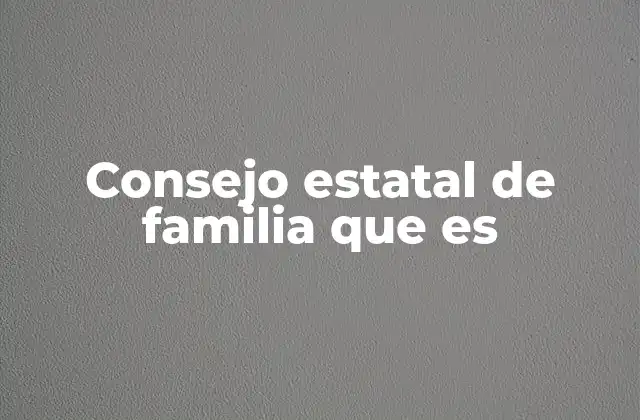 Consejo Estatal de Familia que es