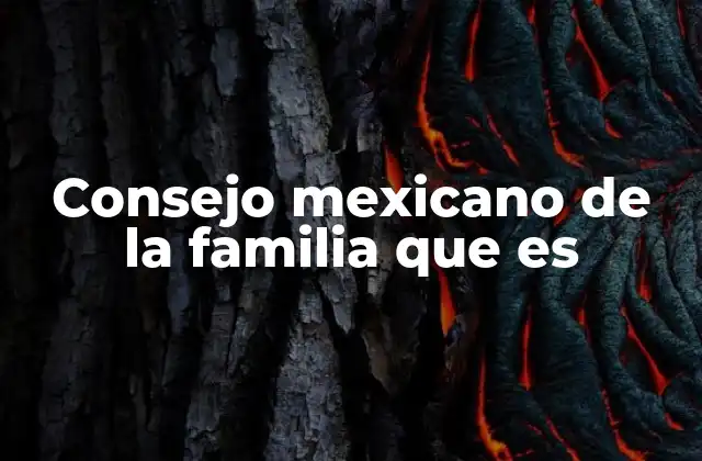 Consejo Mexicano de la Familia que es
