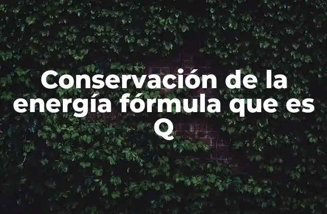 Conservación de la Energía Fórmula que es Q