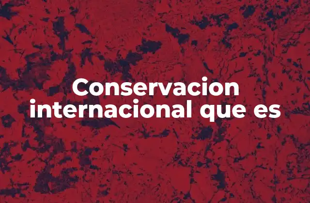 Conservacion Internacional que es