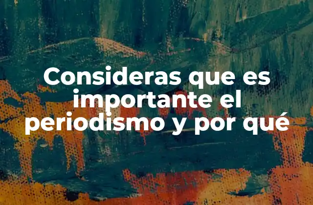 Consideras que es Importante el Periodismo y por Qué