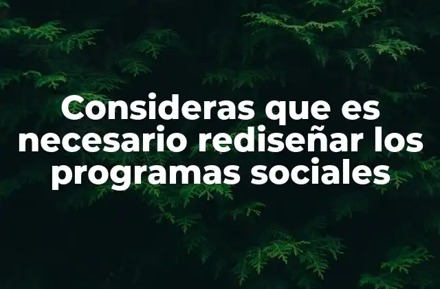 Consideras que es Necesario Rediseñar los Programas Sociales