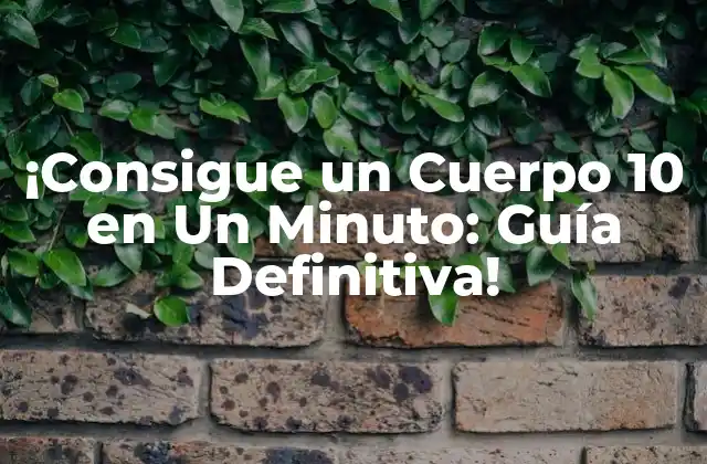¡consigue un Cuerpo 10 en un Minuto: Guía Definitiva!