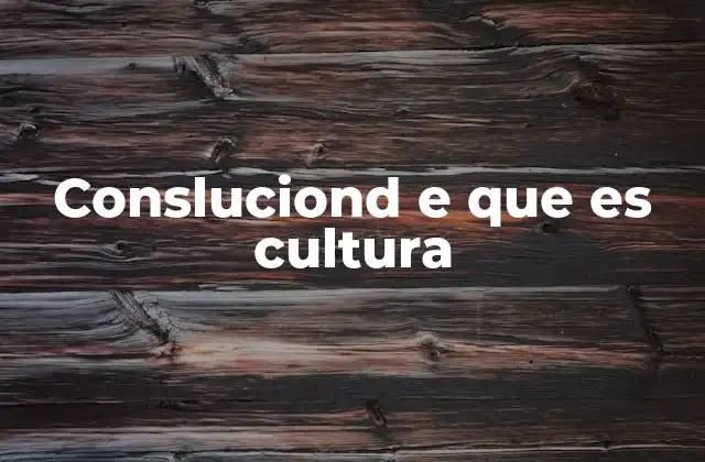 Consluciond e que es Cultura