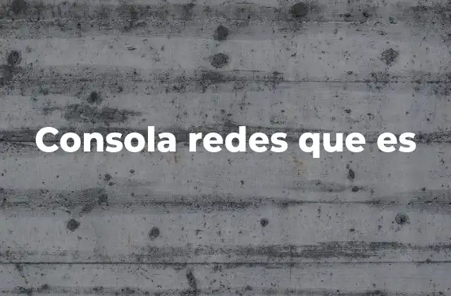 Consola Redes que es