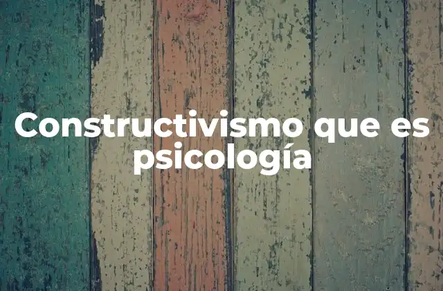 Constructivismo que es Psicología