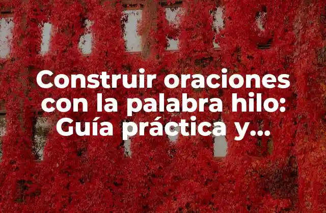Construir Oraciones con la Palabra Hilo: Guía Práctica y Detallada