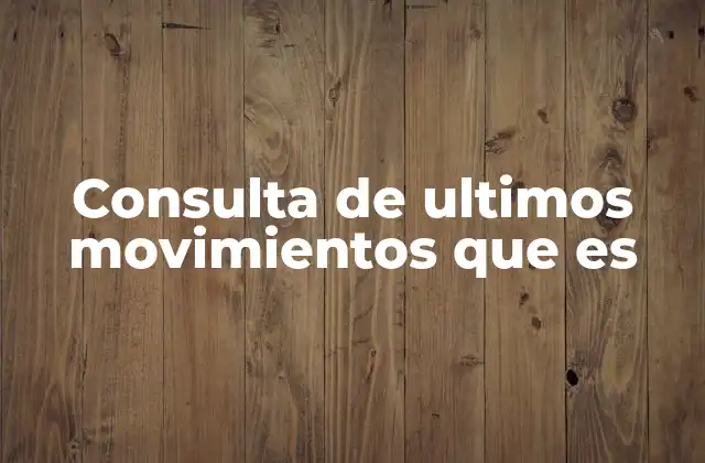 Consulta de Ultimos Movimientos que es