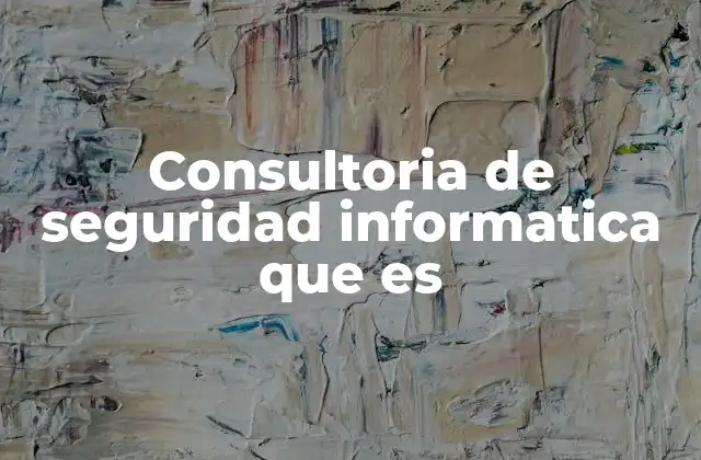 Consultoria de Seguridad Informatica que es