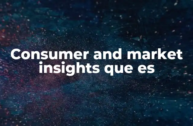 Consumer And Market Insights que es