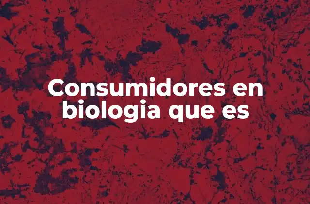 Consumidores en Biologia que es