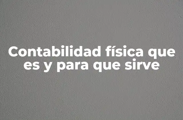 Contabilidad Física que es y para que Sirve