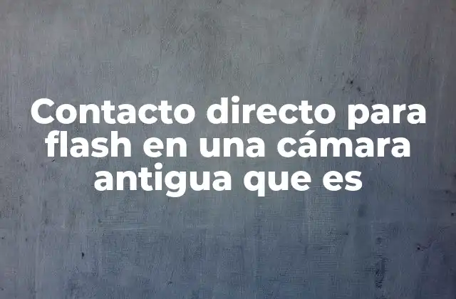 Contacto Directo para Flash en una Cámara Antigua que es