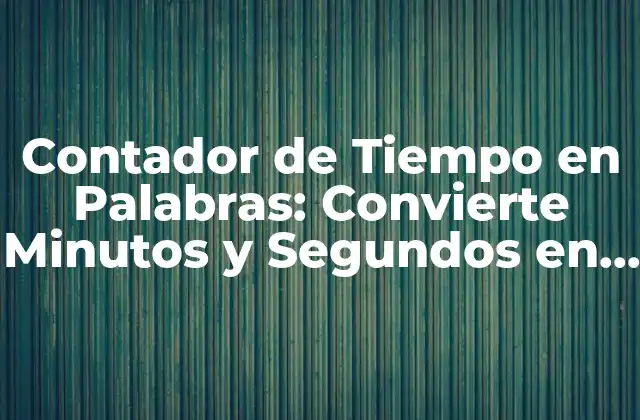 Contador de Tiempo en Palabras: Convierte Minutos y Segundos en Texto