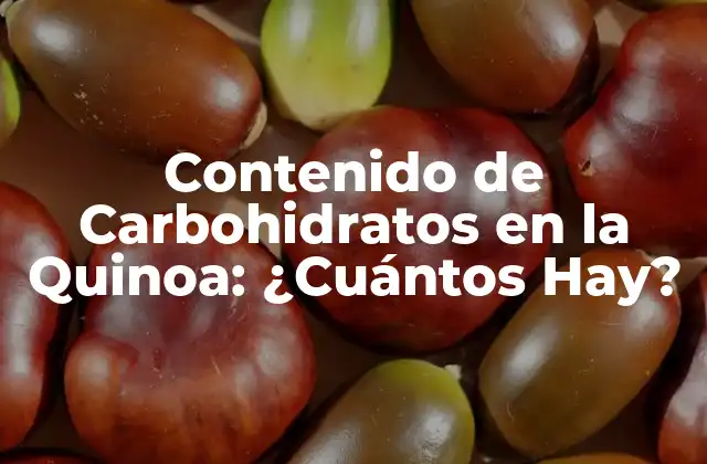 Contenido de Carbohidratos en la Quinoa: ¿cuántos Hay?