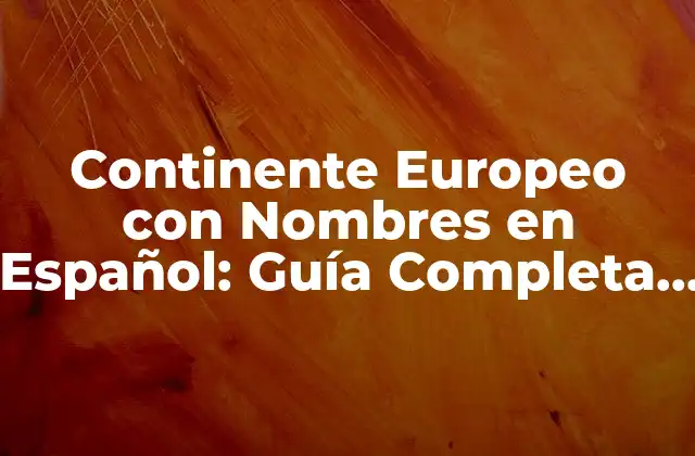 Continente Europeo con Nombres en Español: Guía Completa y Detallada