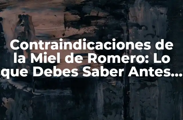 Contraindicaciones de la Miel de Romero: Lo que Debes Saber Antes de Consumirla