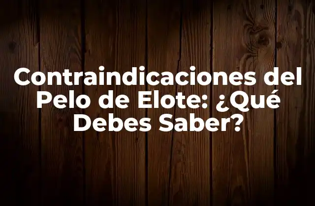 Contraindicaciones Del Pelo de Elote: ¿qué Debes Saber?