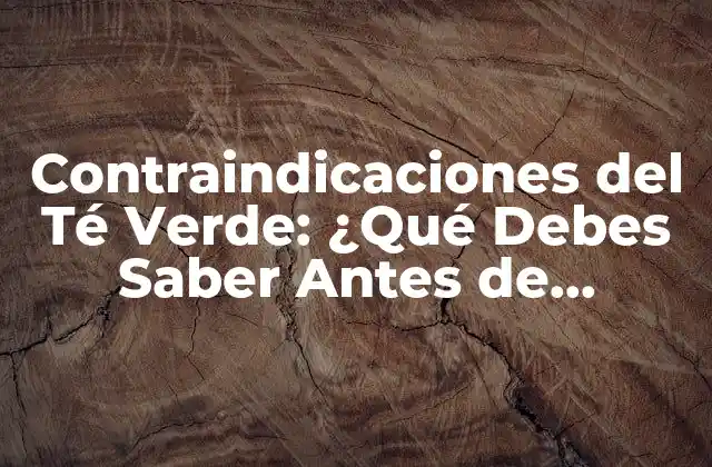 Contraindicaciones Del Té Verde: ¿qué Debes Saber Antes de Consumirlo?