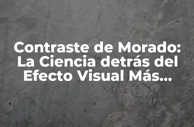 Contraste de Morado: la Ciencia Detrás Del Efecto Visual Más Impactante