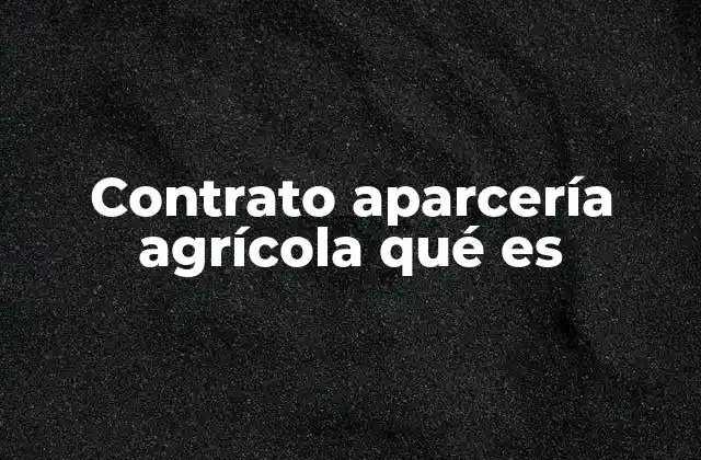 Contrato Aparcería Agrícola Qué es