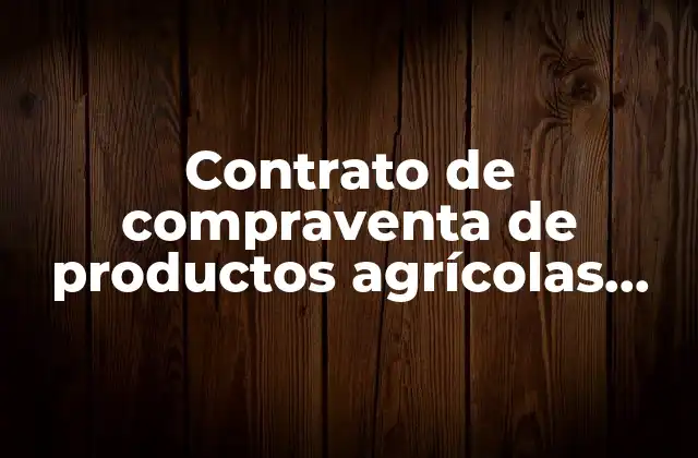 Contrato de Compraventa de Productos Agrícolas que es