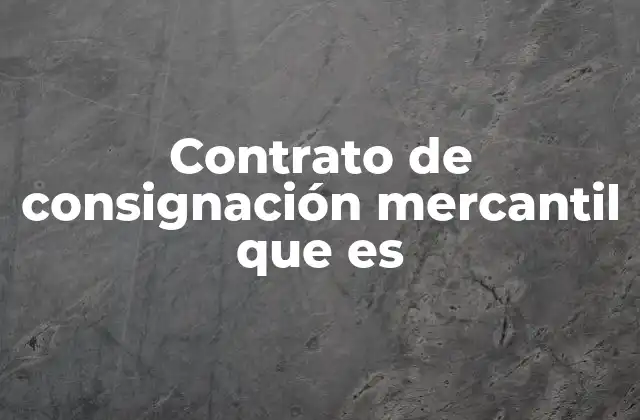 Contrato de Consignación Mercantil que es