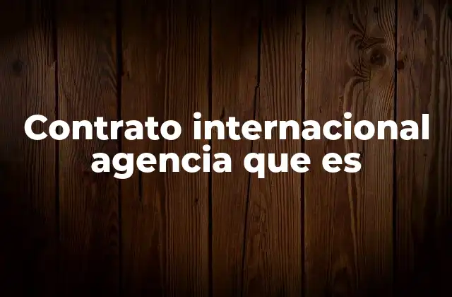 Contrato Internacional Agencia que es