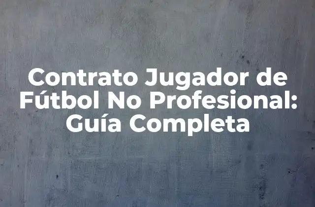Contrato Jugador de Fútbol No Profesional: Guía Completa