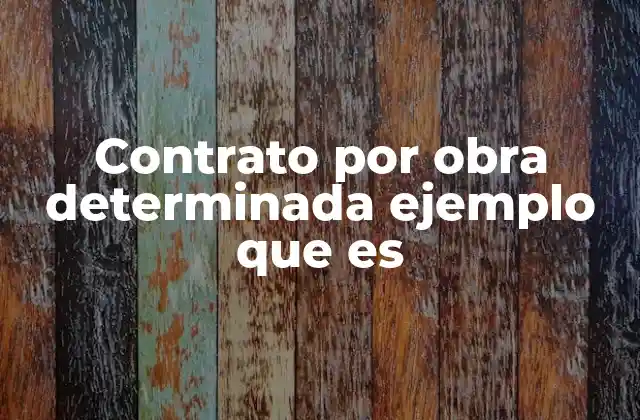 Contrato por Obra Determinada Ejemplo que es 2 Cuándo es aplicable un contrato por obra determinada