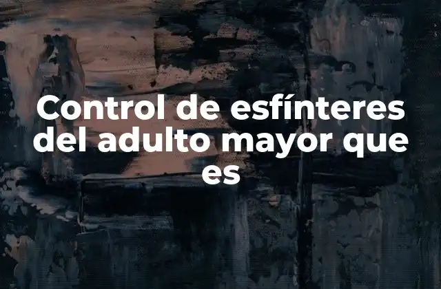 Control de Esfínteres Del Adulto Mayor que es