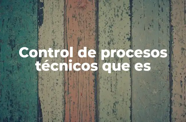 Control de Procesos Técnicos que es