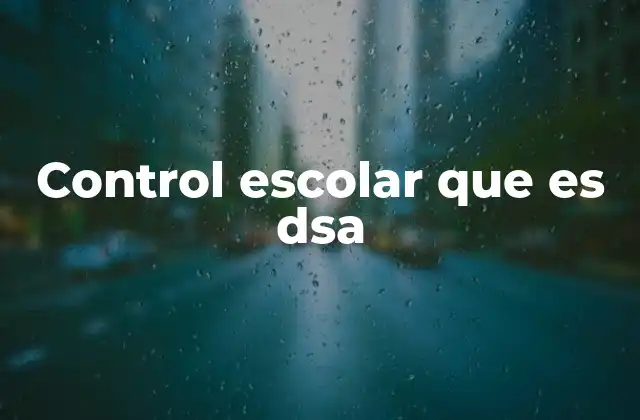 Control Escolar que es Dsa