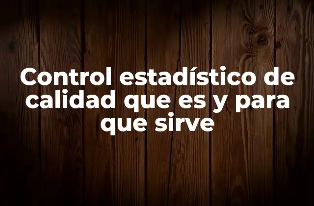 Control Estadístico de Calidad que es y para que Sirve