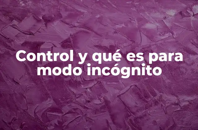 Control y Qué es para Modo Incógnito